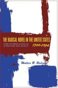 Title: The Radical Novel in the United States, 1900-1954: Some Interrelations of Literature and Society, Author: Walter B. Rideout