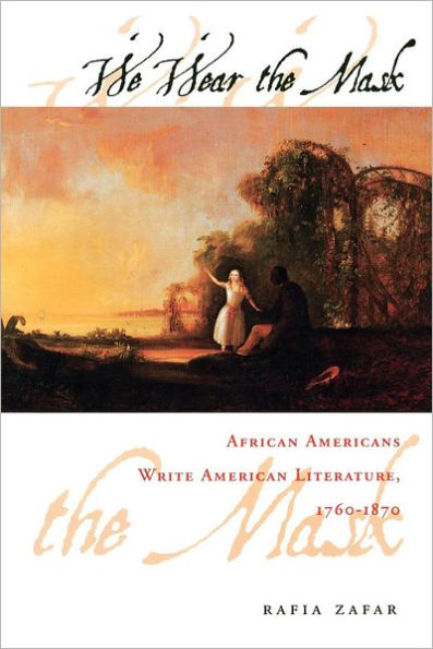 We Wear the Mask: African Americans Write American Literature, 1760-1870 / Edition 1