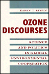 Title: Ozone Discourses: Science and Politics in Global Environmental Cooperation, Author: Karen Litfin