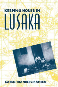 Title: Keeping House in Lusaka, Author: Karen Tranberg Hansen