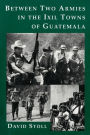 Between Two Armies in the Ixil Towns of Guatemala / Edition 1
