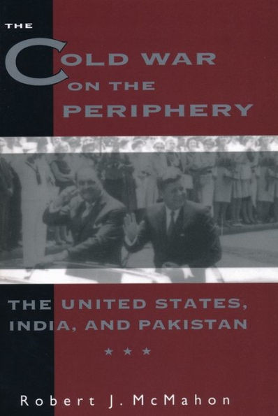The Cold War on the Periphery: The United States, India, and Pakistan