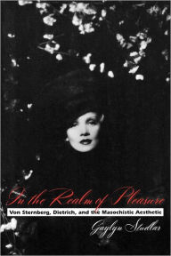 Title: In the Realm of Pleasure: Von Sternberg, Dietrich, and Masochistic Aesthetic / Edition 1, Author: Gaylyn Studlar