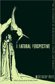 Title: A Natural Perspective: The Development of Shakespearean Comedy and Romance, Author: Northrop Frye