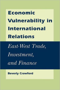 Title: Economic Vulnerability in International Relations: East-West Trade, Investment, and Finance, Author: Beverly Crawford