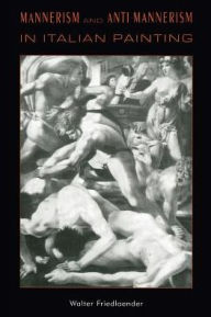 Title: Mannerism and Anti-Mannerism in Italian Painting / Edition 2, Author: Walter Friedlaender