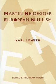 Title: Martin Heidegger and European Nihilism, Author: Karl Löwith