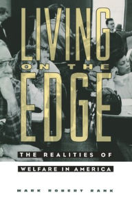 Title: Living on the Edge: The Realities of Welfare in America / Edition 1, Author: Mark Robert Rank