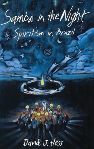 Title: Samba in the Night: Spiritism in Brazil / Edition 1, Author: David J. Hess