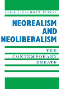 Title: Neorealism and Neoliberalism: The Contemporary Debate / Edition 1, Author: David Baldwin