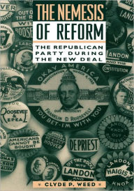 Title: Nemesis of Reform: The Republican Party During the New Deal, Author: Clyde Weed