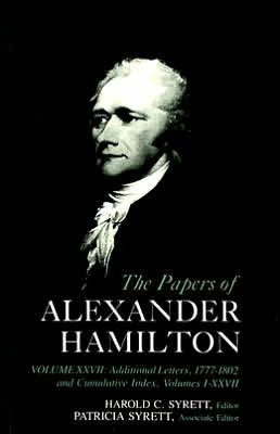 The Papers of Alexander Hamilton: Additional Letters 1777-1802, and Cumulative Index, Volumes I-XXVII