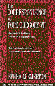 Title: The Correspondence of Pope Gregory VII: Selected Letters from the Registrum / Edition 1, Author: Ephraim Emerton