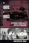 Title: The Logic of Force: The Dilemma of Limited War in American Foreign Policy / Edition 1, Author: Christopher Gacek