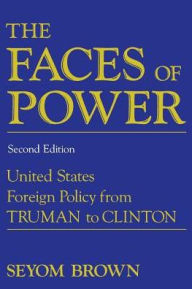 Title: The Faces of Power: United States Foreign Policy from Truman to Clinton / Edition 2, Author: Seyom Brown