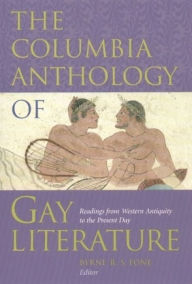 Title: The Columbia Anthology of Gay Literature: Readings from Western Antiquity to the Present Day, Author: Byrne R. S. Fone