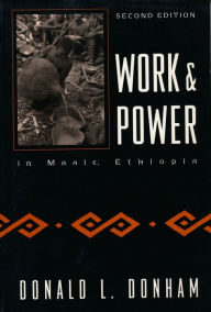 Title: Work and Power in Maale, Ethiopia / Edition 2, Author: Donald Donham