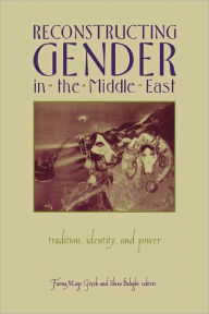 Title: Reconstructing Gender in Middle East: Tradition, Identity, and Power, Author: Fatma Muge Gocek