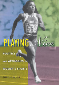 Title: Playing Nice: Politics and Apologies in Women's Sports, Author: Mary Jo Festle