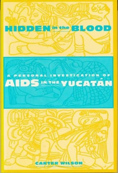 Hidden in the Blood: A Personal Investigation of AIDS in the Yucatàn