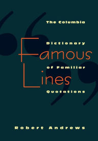 Title: Famous Lines: A Columbia Dictionary of Familiar Quotations, Author: Robert Andrews