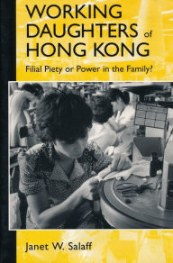 Title: Working Daughters of Hong Kong: Filial Piety or Power in the Family?, Author: Janet Salaff