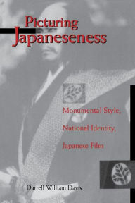 Title: Picturing Japaneseness: Monumental Style, National Identity, Japanese Film, Author: Darrell William Davis
