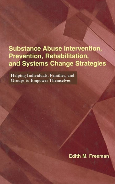 Substance Abuse Intervention, Prevention, Rehabilitation, and Systems Change: Helping Individuals, Families, and Groups to Empower Themselves