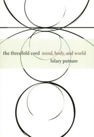 Title: The Threefold Cord: Mind, Body, and World, Author: Hilary Putnam