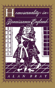 Title: Homosexuality in Renaissance England / Edition 1, Author: Alan Bray