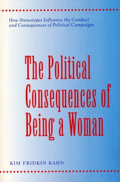 The Political Consequences of Being a Woman: How Stereotypes Influence the Conduct and Consequences of Political Campaigns / Edition 1