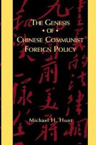 Title: The Genesis of Chinese Communist Foreign Policy / Edition 1, Author: Michael Hunt