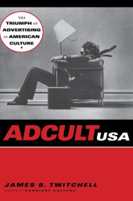 Title: Adcult USA: The Triumph of Advertising in American Culture, Author: James B. Twitchell