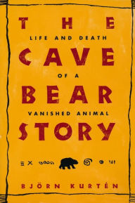 Title: The Cave Bear Story: Life and Death of a Vanished Animal / Edition 1, Author: Björn Kurtén