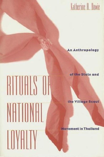 Rituals of National Loyalty: An Anthropology of the State and the Village Scout Movement in Thailand / Edition 1