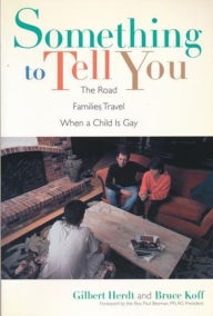 Title: Something to Tell You: The Road Families Travel When a Child Is Gay, Author: Gilbert Herdt