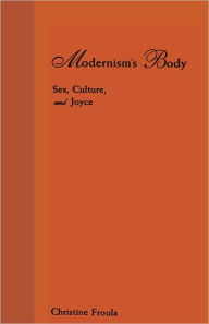 Title: Modernism's Body: Sex, Culture, and Joyce, Author: Christine Froula