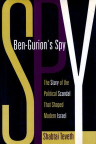 Title: Ben-Gurion's Spy: The Story of the Political Scandal That Shaped Modern Israel, Author: Shabtai Teveth