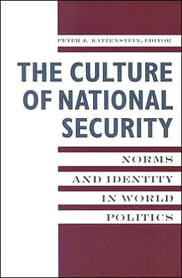 The Culture of National Security: Norms and Identity in World Politics