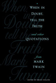 Title: When in Doubt, Tell the Truth: And Other Quotations from Mark Twain, Author: Brian Collins