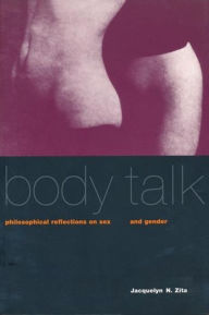 Title: Body Talk: Philosophical Reflections on Sex and Gender / Edition 1, Author: Jacquelyn Zita