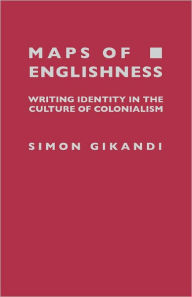 Title: Maps of Englishness: Writing Identity in the Culture of Colonialism, Author: Simon Gikandi