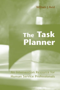 Title: The Task Planner: An Intervention Resource for Human Service Professionals / Edition 1, Author: William J. Reid
