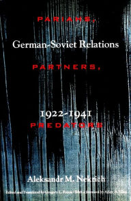 Title: Pariahs, Partners, Predators: German-Soviet Relations, 1922-1941, Author: Aleksandr Nekrich