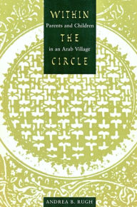 Title: Within the Circle: Parents and Children in an Arab Village / Edition 1, Author: Andrea Rugh