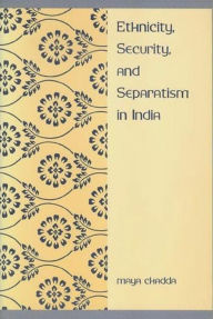 Title: Ethnicity, Security, and Separatism in India, Author: Maya Chadda