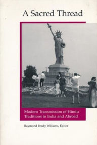 Title: A Sacred Thread: Modern Transmission of Hindu Traditions in India and Abroad, Author: Raymond Brady Williams