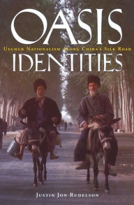 Title: Oasis Identities: Uyghur Nationalism Along China's Silk Road, Author: Justin Jon Rudelson