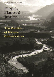 Title: People, Plants, and Justice: The Politics of Nature Conservation / Edition 1, Author: Charles Zerner