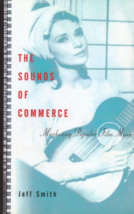 Title: The Sounds of Commerce: Marketing Popular Film Music, Author: Jeff Smith